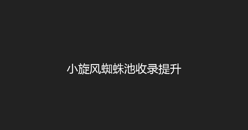 小旋风蜘蛛池收录提升 封面图